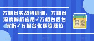 万相台实战特训课：万相台深度解析应用✔万相台后台解析✔万相台优质资源位-第一资源库