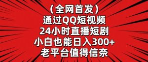 全网首发,通过QQ短视频24小时直播短剧,小白也能日入300+【揭秘】-第一资源库