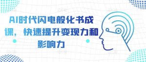 AI时代闪电般化书成课，快速提升变现力和影响力-第一资源库