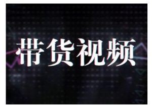 原创短视频带货10步法，短视频带货模式分析 提升短视频数据的思路以及选品策略等-第一资源库