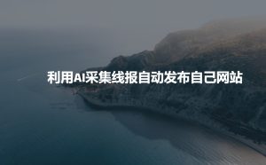 利用AI采集线报发布到自己网站-第一资源库