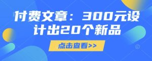 付费文章:300元设计出20个新品-第一资源库
