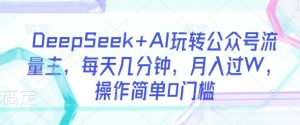 DeepSeek+AI玩转公众号流量主，每天几分钟，月入过W，操作简单0门槛-第一资源库