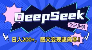 DeepSeek做今日头条图文,每天收益2张,图文变现超简单-第一资源库
