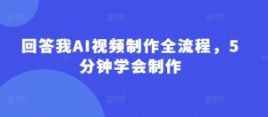 回答我AI视频制作全流程，5分钟学会制作-第一资源库