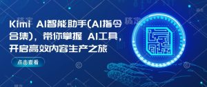 Kimi AI智能助手(AI指令合集),带你掌握AI工具,开启高效内容生产之旅-第一资源库