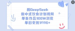 用DeepSeek做中式饮食计划视频,单条作品100W浏览,单日变现多张-第一资源库