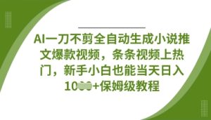 AI一刀不剪全自动生成小说推文爆款视频,条条视频上热门,新手小白也能当天日入数张-第一资源库