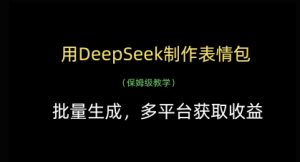 用DeepSeek制作表情包，批量生成，多平台获取收益-第一资源库