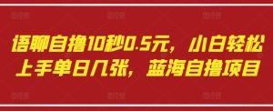 语聊自撸10秒0.5元，小白轻松上手单日几张，蓝海自撸项目-第一资源库