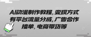 AI动漫制作教程,变现方式有平台流量分成,广告合作接单,电商带货等-第一资源库