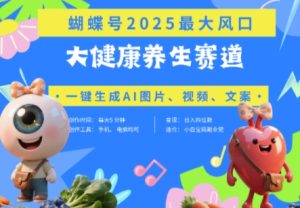 蝴蝶号器官养生赛道+豆包，AI快速产出爆款视频，起号快，带货超级猛，日入四位数-第一资源库