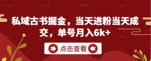 私域古书掘金,当天进粉当天成交,单号月入6k+-第一资源库
