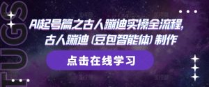 AI起号篇之古人蹦迪实操全流程，古人蹦迪(豆包智能体)制作-第一资源库