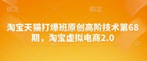 淘宝天猫打爆班原创高阶技术第68期，淘宝虚拟电商2.0-第一资源库