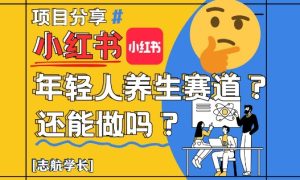 小红书年轻人养生赛道？真的还能做吗？详细讲解！-第一资源库