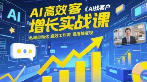 AI高效获客增长实战课,AI找客户 私域自动化 高效工作流 直播快变现-第一资源库