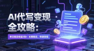 AI 代写变现全攻略：单日稳定收益 3张+，长期稳定，快速变现【揭秘】-第一资源库