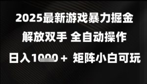 2025最新游戏暴力掘金解放双手，全自动操作，日入1k+矩阵，小白可玩【揭秘】-第一资源库