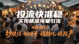 投流快准稳，实现精准海量引流，4步助力，抄捷径·做增量·稳转化·提投产-第一资源库