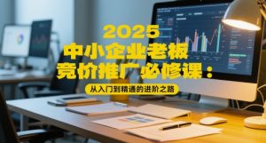 2025中小企业老板竞价推广必修课：从入门到精通的进阶之路-第一资源库