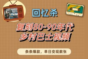 回忆杀！复刻80-90年代乡村巴士视频，条条爆款，单日变现数张-第一资源库