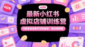 最新小红书虚拟店铺训练营,0成本适合新手见收益快,适合矩阵做-第一资源库