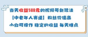 当天收益588的视频号分成计划新玩法中老年人赛道粉丝价值高-第一资源库