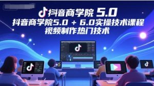 抖音商学院5.0+6.0实操技术课程，视频制作热门技术-第一资源库