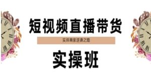 短视频直播带货实操班,实体商家逆袭之路-第一资源库