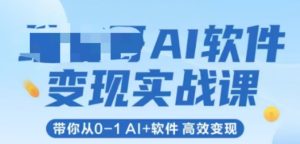 AI软件变现实战课，带你从0-1 Al+软件 高效变现-第一资源库