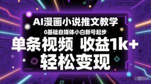 AI漫画小说推文教学,0基础自媒体小白新号起步,单条视频收益1k+,轻松变现-第一资源库
