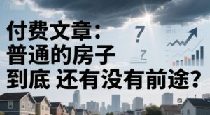 付费文章：普通的房子到底还有没有前途？-第一资源库