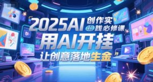 2025AI创作实践必修课，用AI开挂，让创意落地生金-第一资源库