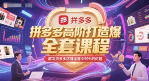 拼多多高阶打造爆款全套课程,解决拼多多店铺运营中99%的问题-第一资源库