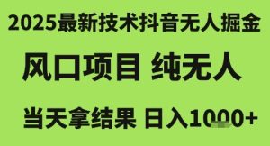 2025最新技术抖音无人掘金，风口项目，纯无人，当天拿结果日入1k+【揭秘】-第一资源库