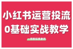 小红书运营投流，小红书广告投放从0到1的实战课，学完即可开始投放（更新）-第一资源库