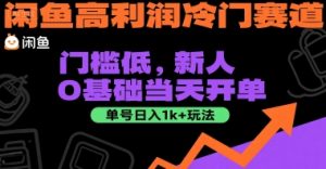 闲鱼高利润冷门赛道：门槛低，新人0基础当天开单，单号日入1k+玩法【揭秘】-第一资源库