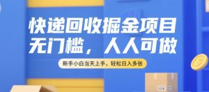 快递回收掘金项目，无门槛，人人可做，新手小白当天上手，轻松日入多张【揭秘】-第一资源库