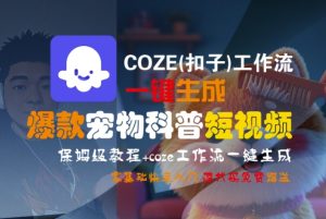 COZE(扣子)工作流一键生成爆款宠物科普短视频,保姆级教程,0基础快速入门-第一资源库