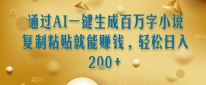 通过AI一键生成百万字小说复制粘贴就能挣钱，轻松日入2张+【揭秘】-第一资源库