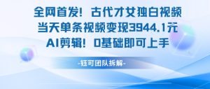 全网首发！古代才女独白视频，当天单条视频变现1k，AI剪辑0基础即可上手-第一资源库