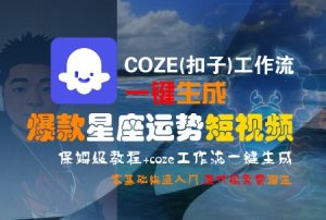 COZE(扣子)工作流一键生成爆款星座运势短视频,保姆级教程,零基础快速入门-第一资源库