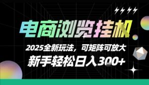 电商浏览挂G,2025全新玩法,新手轻松日入3张+可矩阵可放大【揭秘】-第一资源库