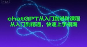 chatGPT从入门到进阶课程，从入门到精通，快速上手指南-第一资源库