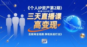 个人IP资产第2期【2025年7月】三天直播课，​小团队高变现，互联网全链路挣钱实战打法-第一资源库