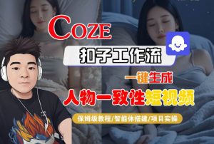 COZE扣子工作流一键生成人物一致性短视频，保姆级教程-智能体搭建-项目实操-第一资源库