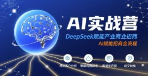 AI实战营:DeepSeek赋能产业商业招商,AI赋能招商全流程-第一资源库