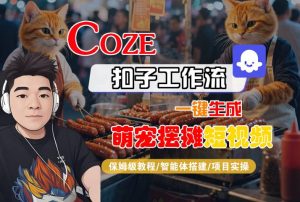 COZE扣子工作流一键生成萌宠摆摊短视频,保姆级教程-智能体搭建-项目实操-第一资源库