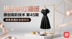 拼多多打爆班原创高阶技术第45期,拼多多高价女装项目-第一资源库
